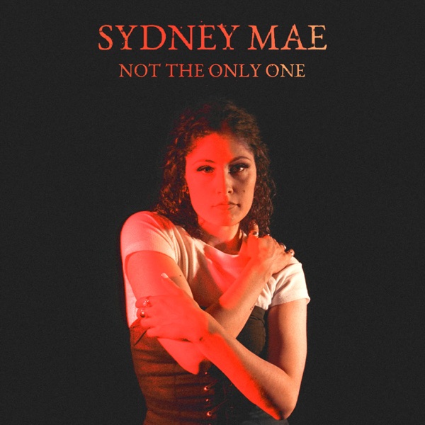 not the only one - Sydney Mae - canada - indie - indie music - indie pop - indie rock - indie folk - new music - music blog - wolf in a suit - wolfinasuit - wolf in a suit blog - wolf in a suit music blog