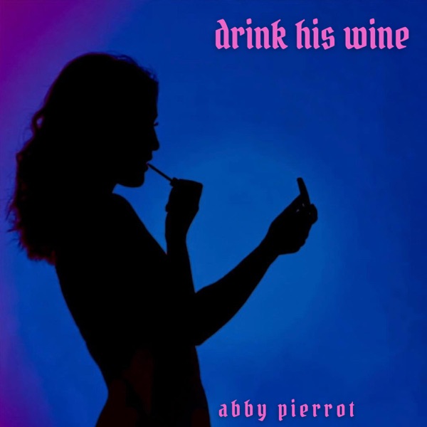 drink his wine - Abby Pierrot - Canada - indie - indie music - indie pop - indie rock - indie folk - new music - music blog - wolf in a suit - wolfinasuit - wolf in a suit blog - wolf in a suit music blog