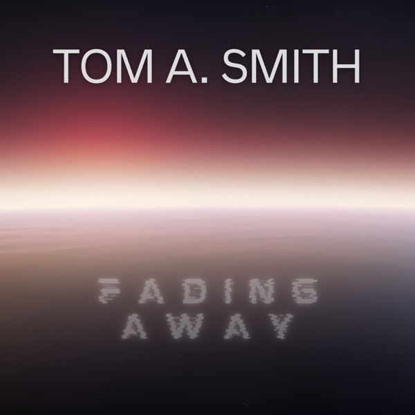 fading away - tom a. smith - united kingdom - uk - indie - indie music - indie rock - new music - music blog - wolf in a suit - wolfinasuit - wolf in a suit blog - wolf in a suit music blog