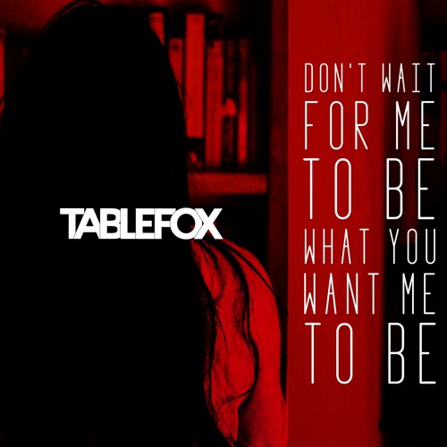 don't wait for me to be what you want me to be - Tablefox - new zealand - indie - indie music - indie rock - new music - music blog - wolf in a suit - wolfinasuit - wolf in a suit blog - wolf in a suit music blog